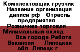 Комплектовщик-грузчик › Название организации ­ диписи.рф › Отрасль предприятия ­ Розничная торговля › Минимальный оклад ­ 28 000 - Все города Работа » Вакансии   . Липецкая обл.,Липецк г.